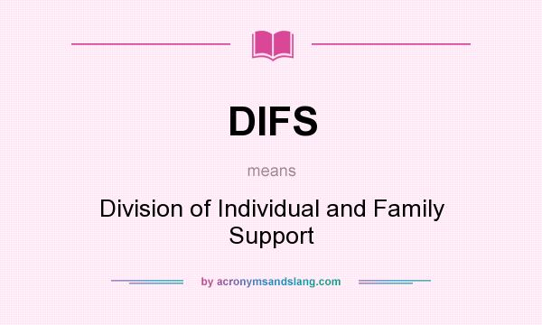What does DIFS mean? It stands for Division of Individual and Family Support