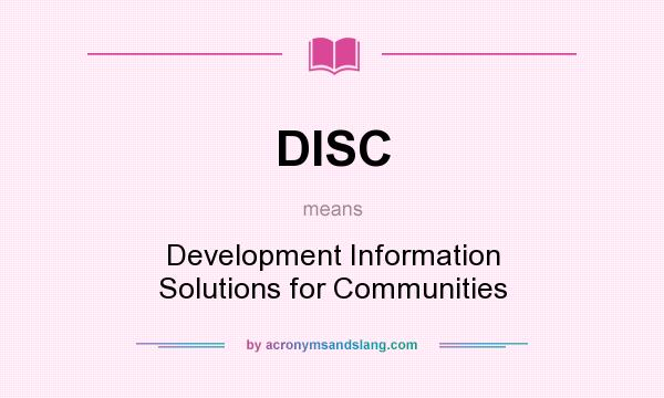 What does DISC mean? It stands for Development Information Solutions for Communities