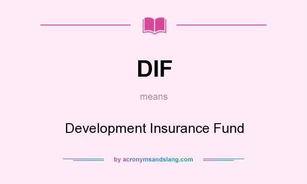 What does DIF mean? It stands for Development Insurance Fund