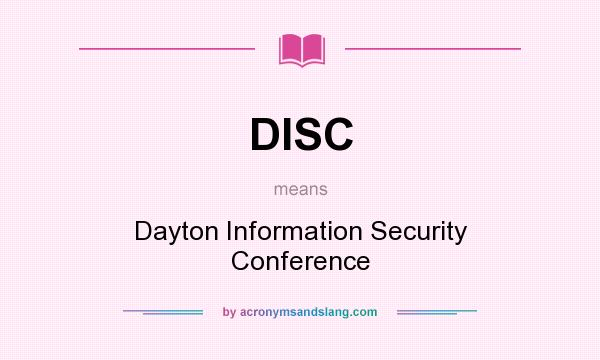 What does DISC mean? It stands for Dayton Information Security Conference