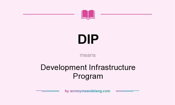 What does DIP mean? It stands for Development Infrastructure Program