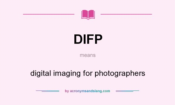 What does DIFP mean? It stands for digital imaging for photographers