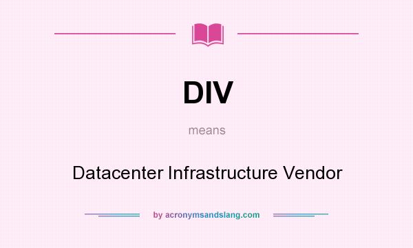What does DIV mean? It stands for Datacenter Infrastructure Vendor