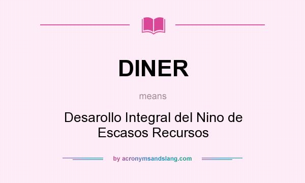 What does DINER mean? It stands for Desarollo Integral del Nino de Escasos Recursos