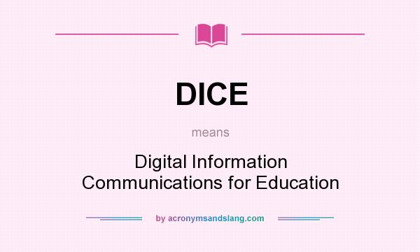 What does DICE mean? It stands for Digital Information Communications for Education