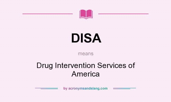 What does DISA mean? It stands for Drug Intervention Services of America