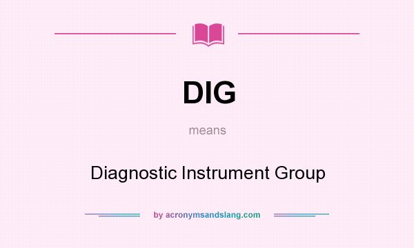 What does DIG mean? It stands for Diagnostic Instrument Group
