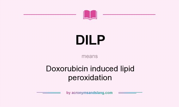 What does DILP mean? It stands for Doxorubicin induced lipid peroxidation