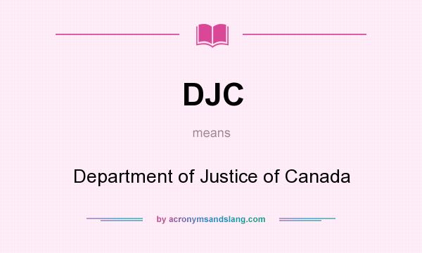 What does DJC mean? It stands for Department of Justice of Canada