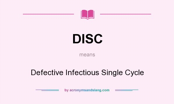 What does DISC mean? It stands for Defective Infectious Single Cycle