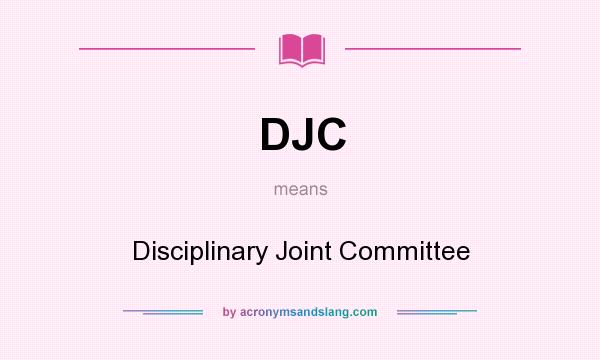 What does DJC mean? It stands for Disciplinary Joint Committee