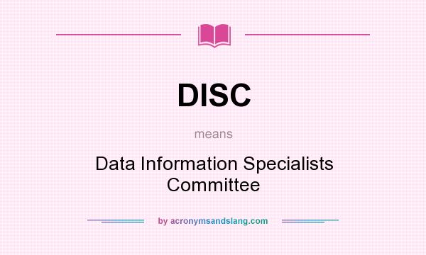 What does DISC mean? It stands for Data Information Specialists Committee
