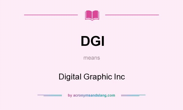 What does DGI mean? It stands for Digital Graphic Inc
