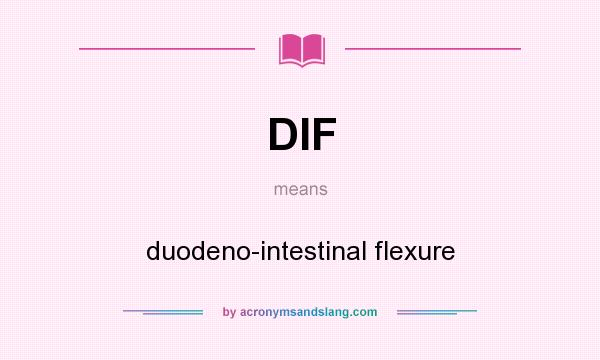 What does DIF mean? It stands for duodeno-intestinal flexure