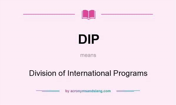 What does DIP mean? It stands for Division of International Programs