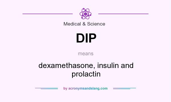 What does DIP mean? It stands for dexamethasone, insulin and prolactin