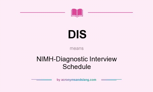 What does DIS mean? It stands for NIMH-Diagnostic Interview Schedule