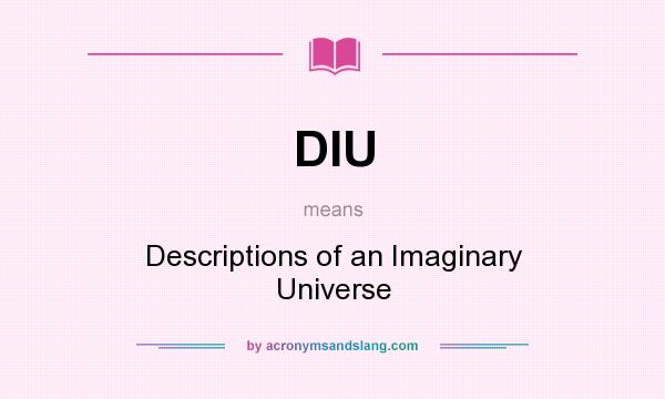 What does DIU mean? It stands for Descriptions of an Imaginary Universe