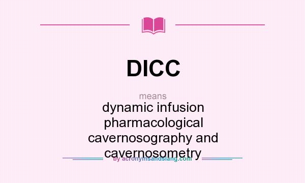 What does DICC mean? It stands for dynamic infusion pharmacological cavernosography and cavernosometry