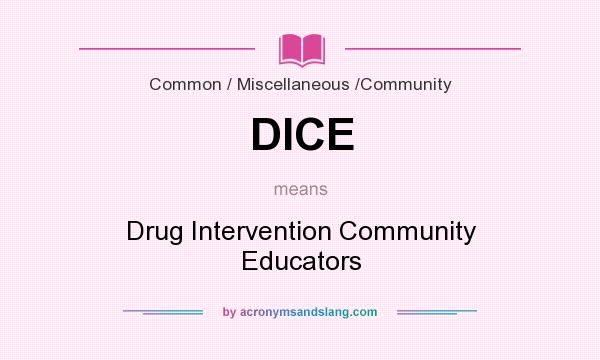 What does DICE mean? It stands for Drug Intervention Community Educators