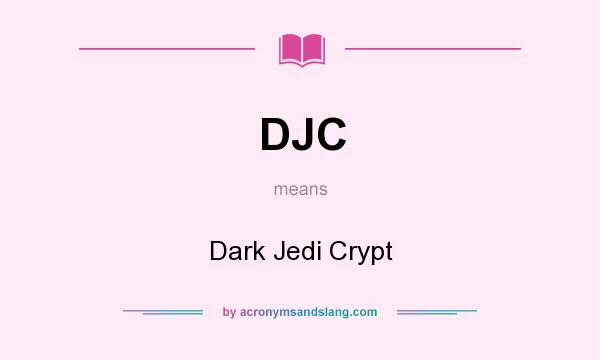 What does DJC mean? It stands for Dark Jedi Crypt