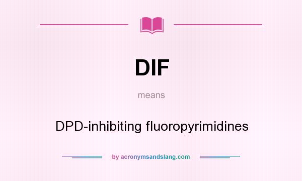 What does DIF mean? It stands for DPD-inhibiting fluoropyrimidines