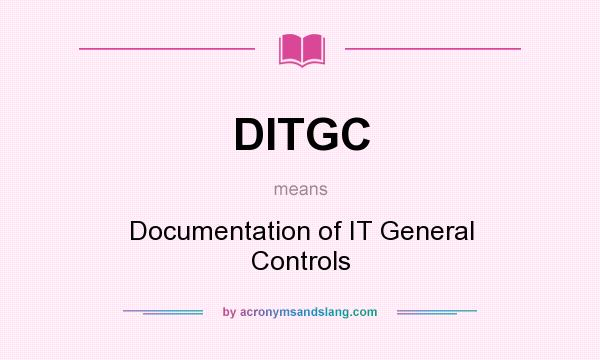 What does DITGC mean? It stands for Documentation of IT General Controls