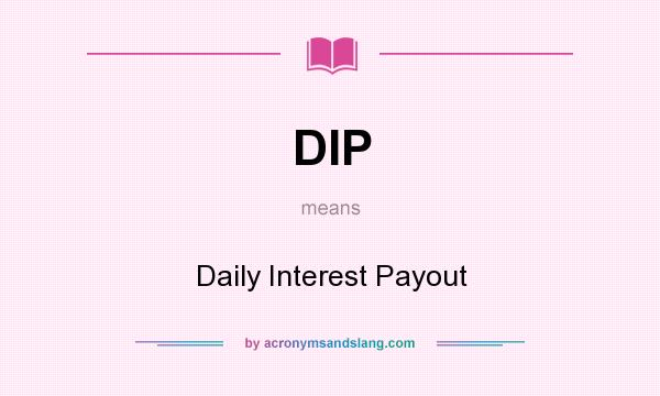 What does DIP mean? It stands for Daily Interest Payout