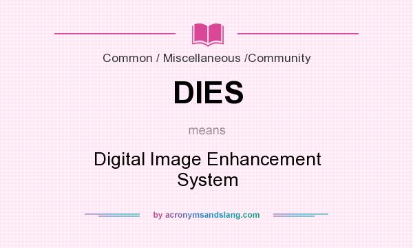 What does DIES mean? It stands for Digital Image Enhancement System
