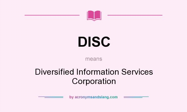 What does DISC mean? It stands for Diversified Information Services Corporation