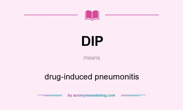 What does DIP mean? It stands for drug-induced pneumonitis