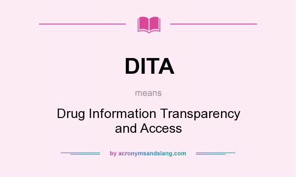 What does DITA mean? It stands for Drug Information Transparency and Access