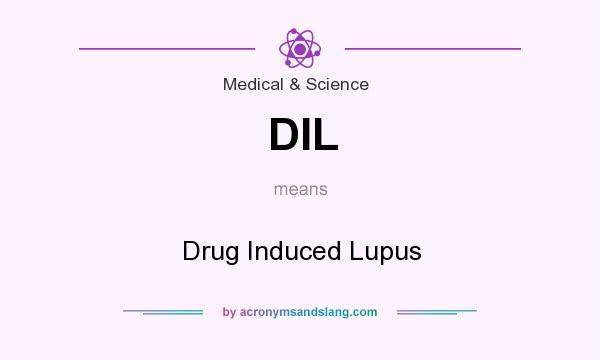 What does DIL mean? It stands for Drug Induced Lupus