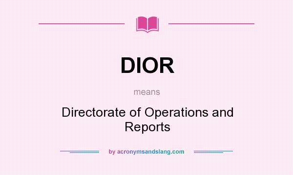 What does DIOR mean? It stands for Directorate of Operations and Reports