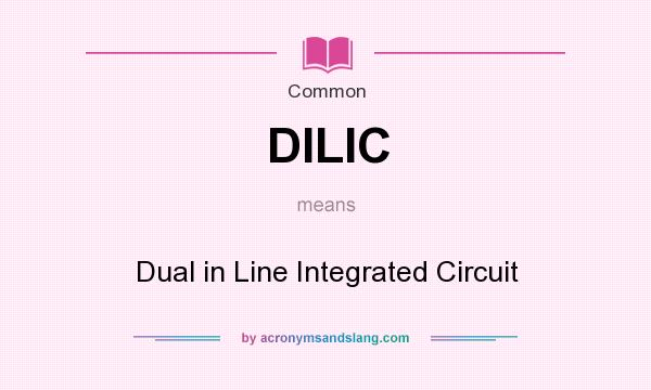 What does DILIC mean? It stands for Dual in Line Integrated Circuit