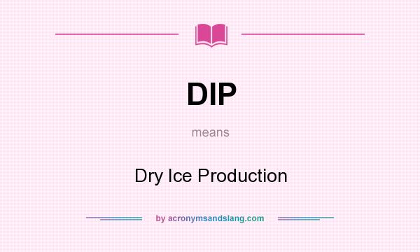What does DIP mean? It stands for Dry Ice Production