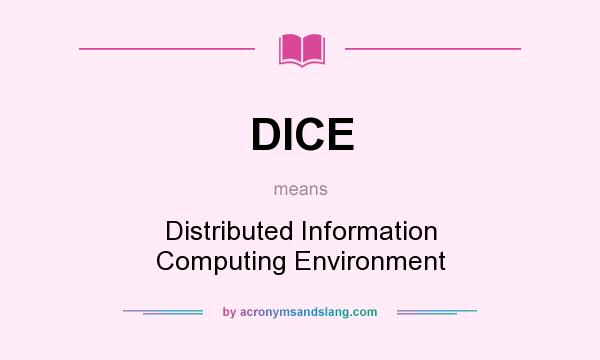 What does DICE mean? It stands for Distributed Information Computing Environment