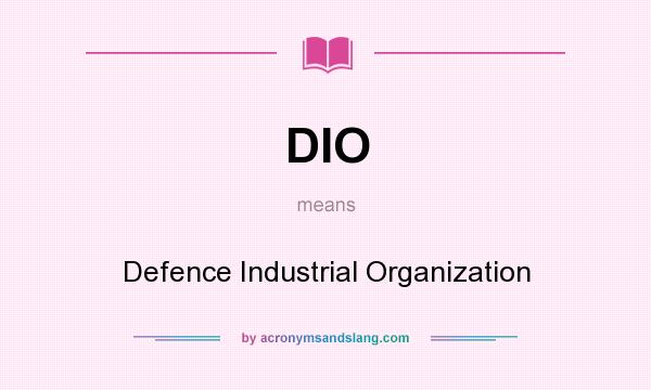 What does DIO mean? It stands for Defence Industrial Organization