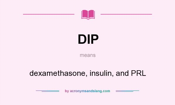 What does DIP mean? It stands for dexamethasone, insulin, and PRL