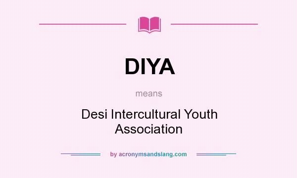 What does DIYA mean? It stands for Desi Intercultural Youth Association