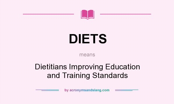 What does DIETS mean? It stands for Dietitians Improving Education and Training Standards