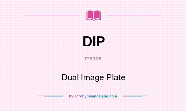 What does DIP mean? It stands for Dual Image Plate