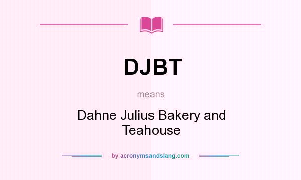 What does DJBT mean? It stands for Dahne Julius Bakery and Teahouse