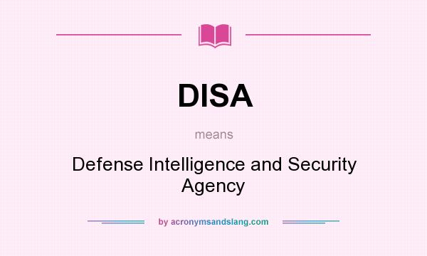 What does DISA mean? It stands for Defense Intelligence and Security Agency