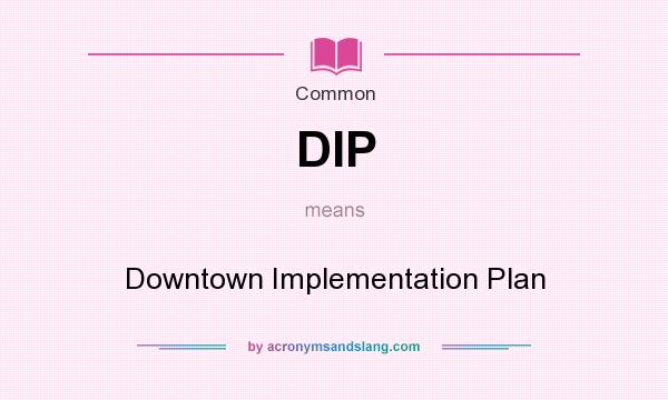 What does DIP mean? It stands for Downtown Implementation Plan