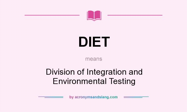 What does DIET mean? It stands for Division of Integration and Environmental Testing