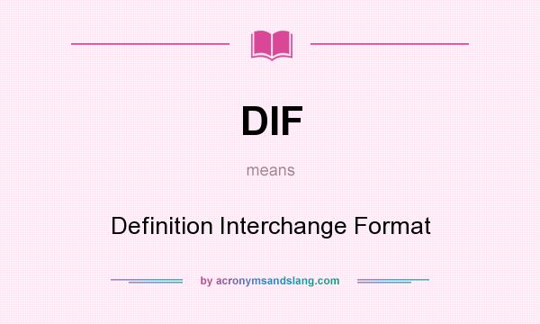 What does DIF mean? It stands for Definition Interchange Format