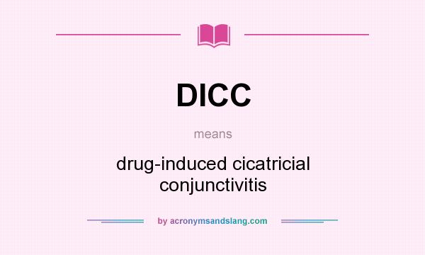 What does DICC mean? It stands for drug-induced cicatricial conjunctivitis