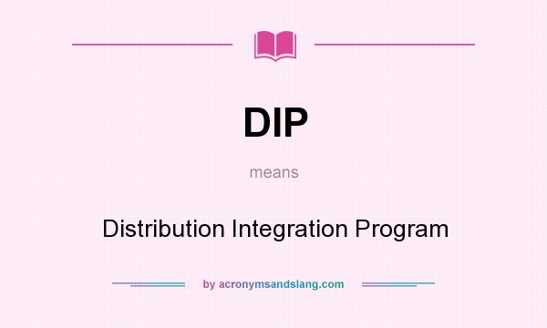 What does DIP mean? It stands for Distribution Integration Program