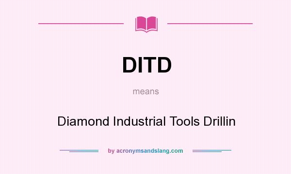 What does DITD mean? It stands for Diamond Industrial Tools Drillin